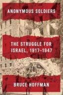 Anonymous Soldiers: The Struggle for Israel, 1917-1947 di Bruce Hoffman edito da Knopf Publishing Group
