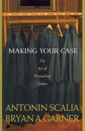 Making Your Case: The Art of Persuading Judges di Antonin Scalia, Bryan A. Garner edito da West Publishing Company