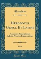 Herodotus Graece Et Latine, Vol. 6: Accedunt Annotationes Selectae Necnon Index Latinus (Classic Reprint) di Herodotus Herodotus edito da Forgotten Books