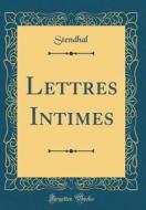Lettres Intimes (Classic Reprint) di Stendhal Stendhal edito da Forgotten Books