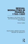 Sexual Moralities In France, 1780-1980 di Antony Copley edito da Taylor & Francis Ltd