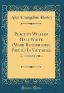 Place of William Hale White (Mark Rutherford, Pseud.) in Victorian Literature (Classic Reprint) di Alice Evangeline Henley edito da Forgotten Books