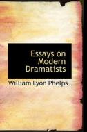 Essays On Modern Dramatists di William Lyon Phelps edito da Bibliolife