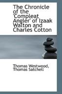 The Chronicle Of The 'compleat Angler' Of Izaak Walton And Charles Cotton di Thomas Westwood edito da Bibliolife