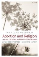 T&t Clark Reader in Abortion and Religion: In Christian, Jewish and Muslim Perspectives edito da T & T CLARK US