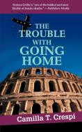 The Trouble with Going Home di Camilla T. Crespi edito da AUTHORHOUSE