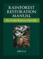 Rainforest Restoration Manual for South-Eastern Australia di Bill Peel edito da CSIRO PUB