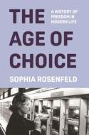 The Age Of Choice di Sophia Rosenfeld edito da Princeton University Press