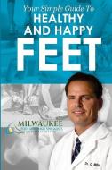 Your Simple Guide to Happy and Healthy Feet di Dr Chris J. Milkie edito da Dr. Chris Milkie