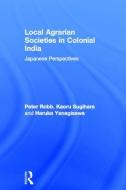 Local Agrarian Societies in Colonial India di Peter Robb, Kaoru Sugihara, Haruka Yanagisawa edito da Taylor & Francis Ltd