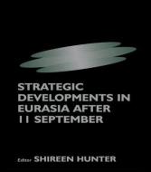 Strategic Developments in Eurasia After 11 September di Shireen Hunter edito da Routledge