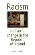 Racism and Social Change in the Republic of Ireland di Bryan Fanning edito da Manchester University Press
