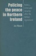 Policing the Peace in Northern Ireland: Politics, Crime and Security After the Belfast Agreement di Jon Moran edito da MANCHESTER UNIV PR