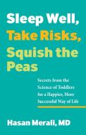Sleep Well, Take Risks, Squish the Peas: Secrets from the Science of Toddlers for a Happier, More Successful Way of Life di Hasan Merali edito da HEALTH COMMUNICATIONS