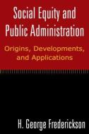 Social Equity and Public Administration: Origins, Developments, and Applications di H. George Frederickson edito da Taylor & Francis Ltd