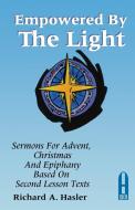 Empowered by the Light: Sermons for Advent, Christmas and Epiphany Based on Second Lesson Texts: Cycle a di Richard A. Hasler edito da CSS Publishing Company