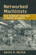 Networked Machinists - High-Technology Industries in Antebellum America di David R. Meyer edito da Johns Hopkins University Press
