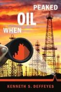 When Oil Peaked di Kenneth S. Deffeyes edito da Hill & Wang Inc.,u.s.