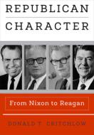 Republican Character di Donald T. Critchlow edito da University Of Pennsylvania Press