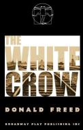 The White Crow di Donald Freed edito da BROADWAY PLAY PUB INC (NY)