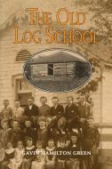 Old Log School di Gavin Hamilton Green edito da Natural Heritage Books