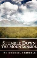Stumble Down the Mountainside di Ian Donnell Arbuckle edito da Apodis Publishing Inc.
