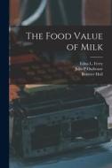 The Food Value of Milk di Julia P. Outhouse, Beatrice Hall edito da LIGHTNING SOURCE INC