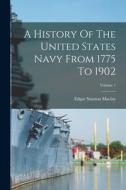 A History Of The United States Navy From 1775 To 1902; Volume 1 di Edgar Stanton Maclay edito da LEGARE STREET PR