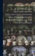 A History and Description of English Earthenware and Stoneware (to the Beginning of the 19th Century) di William Burton edito da LEGARE STREET PR