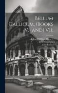 Bellum Gallicum, (books V. [and] Vi); di Caesar Julius, John Henderson edito da LEGARE STREET PR