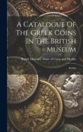 A Catalogue Of The Greek Coins In The British Museum: Parthia edito da LEGARE STREET PR