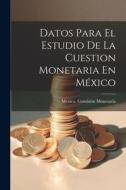 Datos Para El Estudio De La Cuestion Monetaria En México edito da LEGARE STREET PR