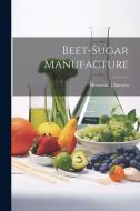 Beet-Sugar Manufacture di Hermann Claassen edito da LEGARE STREET PR