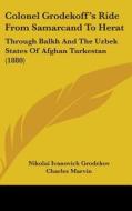 Colonel Grodekoff's Ride from Samarcand to Herat: Through Balkh and the Uzbek States of Afghan Turkestan (1880) di Nikolai Ivanovich Grodekov, Charles Marvin edito da Kessinger Publishing