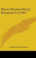 Pieces Diverses De J. J. Rousseau V4 (1782) di Jean-Jacques Rousseau edito da Kessinger Publishing Co