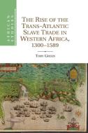 The Rise of the Trans-Atlantic Slave Trade in Western Africa, 1300 1589 di Toby Green edito da Cambridge University Press