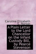 A Plain Letter To The Lord Chancellor On The Infant Custody Bill By Pearce Stevenson di Caroline Elizabeth S Norton edito da Bibliolife