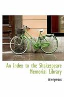 An Index To The Shakespeare Memorial Library di Anonymous edito da Bibliolife