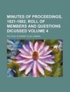 Minutes of Proceedings, 1821-1882, Roll of Members and Questions Dicussed Volume 4 di London Political Economy Club edito da Rarebooksclub.com