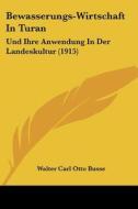 Bewasserungs-Wirtschaft in Turan: Und Ihre Anwendung in Der Landeskultur (1915) di Walter Carl Otto Busse edito da Kessinger Publishing