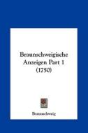 Braunschweigische Anzeigen Part 1 (1750) di Braunschweig edito da Kessinger Publishing