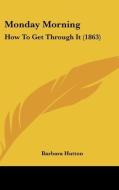 Monday Morning: How to Get Through It (1863) di Barbara Hutton edito da Kessinger Publishing