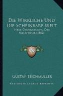 Die Wirkliche Und Die Scheinbare Welt: Neue Grundlegung Der Metaphysik (1882) di Gustav Teichmuller edito da Kessinger Publishing