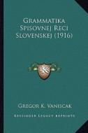 Grammatika Spisovnej Reci Slovenskej (1916) di Gregor K. Vaniscak edito da Kessinger Publishing