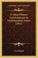 23 Jahre Pflanzer Und Kaufmann in Niederlandisch-Indien (1913) di Ernst Ellendt edito da Kessinger Publishing