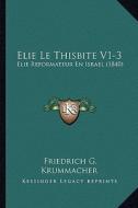 Elie Le Thisbite V1-3: Elie Reformateur En Israel (1840) di Friedrich G. Krummacher edito da Kessinger Publishing