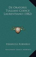 de Oratoris Tulliani Codice Laurentiano (1882) di Heinricus Rubnerus edito da Kessinger Publishing