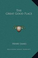 The Great Good Place di Henry James edito da Kessinger Publishing