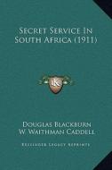 Secret Service in South Africa (1911) di Douglas Blackburn, W. Waithman Caddell edito da Kessinger Publishing
