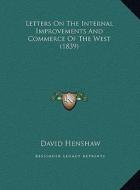 Letters on the Internal Improvements and Commerce of the West (1839) di David Henshaw edito da Kessinger Publishing